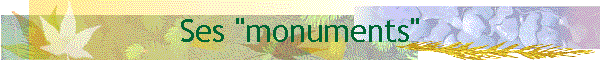 Ses "monuments"
